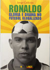 Ronaldo, glória e drama no futebol globalizado Ronaldo